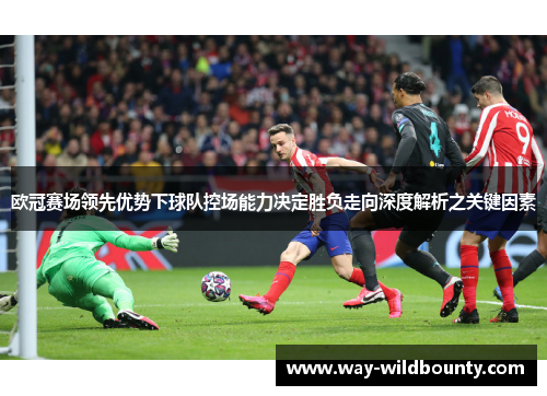 欧冠赛场领先优势下球队控场能力决定胜负走向深度解析之关键因素